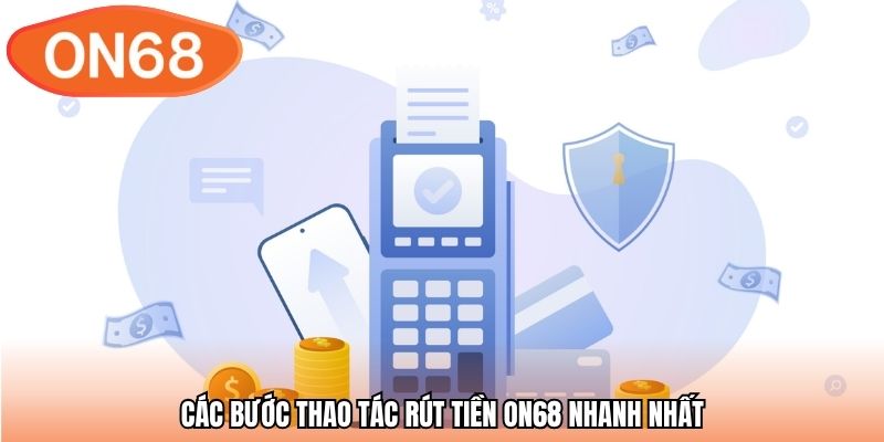 Các bước thao tác rút tiền ON68 nhanh nhất